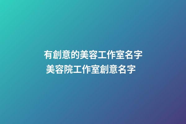 有創意的美容工作室名字 美容院工作室創意名字